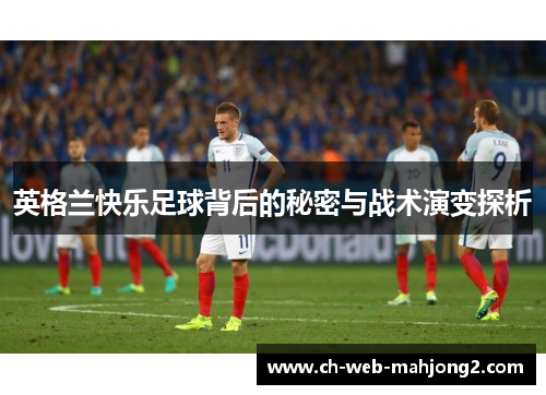 英格兰快乐足球背后的秘密与战术演变探析