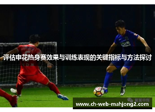 评估申花热身赛效果与训练表现的关键指标与方法探讨