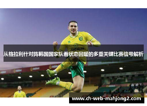 从格拉利什对阵韩国国家队看状态回暖的多重关键比赛信号解析