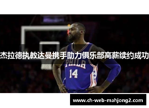 杰拉德执教达曼携手助力俱乐部高薪续约成功