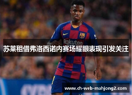 苏莱租借弗洛西诺内赛场耀眼表现引发关注 苏莱租借弗洛西诺内赛场耀眼表现引发关注