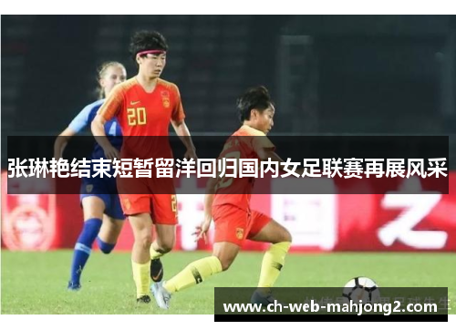 张琳艳结束短暂留洋回归国内女足联赛再展风采