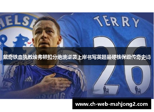 戴奇铁血执教埃弗顿扣分绝境逆袭上岸书写英超最硬核保级传奇史诗
