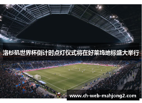 洛杉矶世界杯倒计时点灯仪式将在好莱坞地标盛大举行