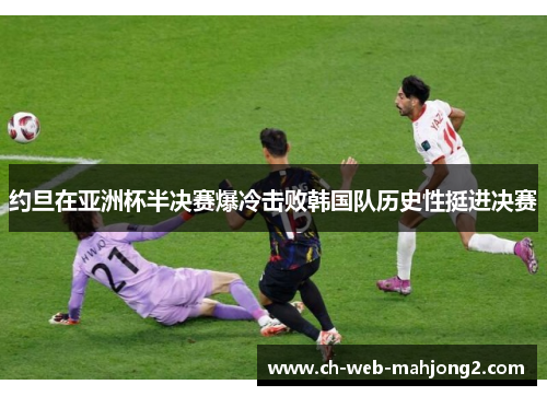 约旦在亚洲杯半决赛爆冷击败韩国队历史性挺进决赛