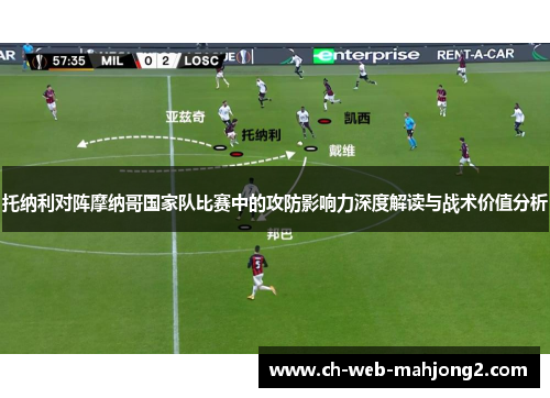 托纳利对阵摩纳哥国家队比赛中的攻防影响力深度解读与战术价值分析